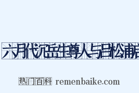 六月代沉岳生尊人与吕松浦启是什么意思的图片